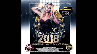 DJ DOTCOMPRESENTSTHE VERY BEST OF 2018 DANCEHALLMIXTAPE CLEAN VERSION🔊🔥🔥🔥 [upl. by Eenert254]