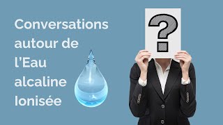 Conversations sur leau alcaline ionisée Antioxydante et microstructurée Enrichie en hydrogène [upl. by Olbap]