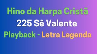 Hino da Harpa Cristã 225  Harpa Cristã Hino 225 Sê Valente  Playback Letra Legenda [upl. by Slack558]