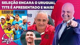 BRASIL X URUGUAI NAS ELIMINATÃ“RIAS TITE APRESENTADO NO FLAMENGO CR7 BRILHA E MAIS  LIVE DO ANDRÃ‰ [upl. by Nicolina]