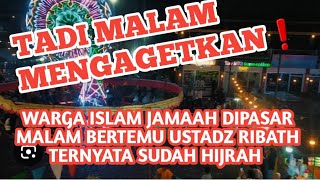 KAGET TADI MALAM❗️AKHIRNYA ADA WARGA ISLAM JAMAAH HIJRAH BERTEMU USTADZ RIBATH DI PASAR MALAM [upl. by Champaigne]