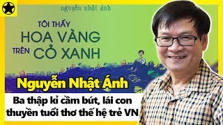 Nguyễn Nhật Ánh  Ba Thập Kỉ Cầm Bút Lái Con Thuyền Tuổi Thơ Của Thế Hệ Trẻ Việt Nam [upl. by Mara52]