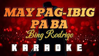 MAY PAG IBIG PA BA By Bing Rodrigo KARAOKE HD [upl. by Arlin]