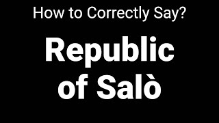 How to Correctly Pronounce Republic of Salò Salo Italy [upl. by Prescott236]