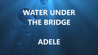 WATER UNDER THE BRIDGE  ADELE Lyrics [upl. by Ailaham]