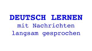 Deutsch lernen mit Nachrichten 17 05 2024 – langsam gesprochen [upl. by Ettener]