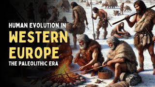 Human Evolution in Western Europe The Paleolithic Era  Ancient Humans [upl. by Sternberg]