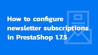 How to configure newsletter subscriptions in PrestaShop 17 [upl. by Saihttam]