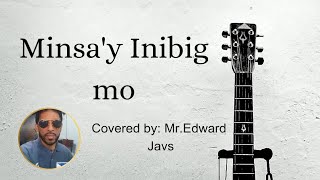 Minsay Inibig Mo  Version By Chito Cover by Mr Edward Javs [upl. by Dyanna]