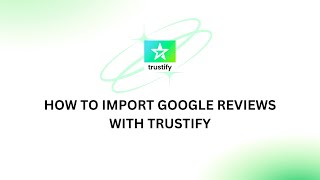 TRUSTIFY  HOW TO IMPORT GOOGLE REVIEWS WITH TRUSTIFY [upl. by Harvard]