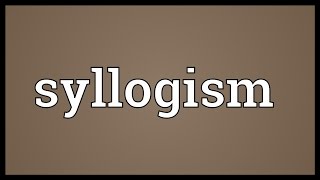 Syllogism Meaning [upl. by Nigle934]