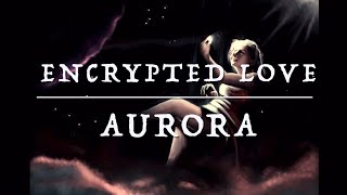 AURORA  Encrypted Love [upl. by Anaiad]