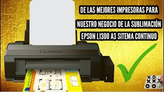 TE PRESENTAMOS UNAS DE LAS MEJORES IMPRESORAS PARA NUESTRO NEGOCIO DE LA SUBLIMACIÓN EPSON L1300 A3 [upl. by Jud]