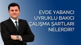 Evde Yabancı Uyruklu Bakıcı Çalışma Şartları Nelerdir [upl. by Werdn]