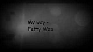 My way fetty wap lyrics [upl. by Aciram558]