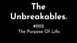 The Unbreakables 002  The Purpose Of Life [upl. by Manvel77]