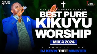 BEST KIKUYU WORSHIP MIX 4  Dj Kevin Thee Minister [upl. by Enerehs]