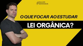 O QUE FOCAR AO ESTUDAR LEI ORGÂNICA [upl. by Tomchay762]