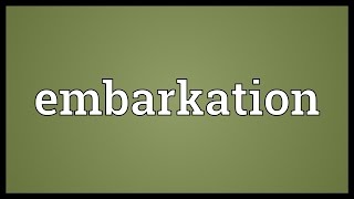 Embarkation Meaning [upl. by Mauchi301]