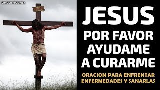 Jesús por favor ayúdame a curarme oración para enfrentar enfermedades y sanarlas [upl. by Scever]