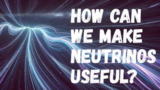 How can we make neutrinos useful to us [upl. by Durkin]