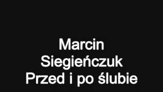 Marcin Siegieńczuk  Przed i po ślubie [upl. by Aicilyt]