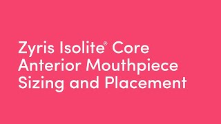 Zyris Isolite® Core  Anterior Mouthpiece Sizing and Placement [upl. by Enirehs]