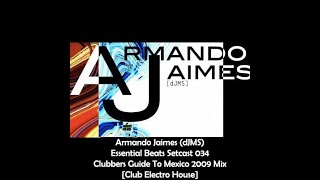 Armando Jaimes dJMS  Clubbers Guide To Mexico 2009 Mix ElectroHouse Essential Beats Setcast 034 [upl. by Derrej]