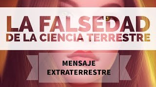 Mensaje Extraterrestre Pleyadiano La Falsedad de la Ciencia Terrestre [upl. by Ysac]