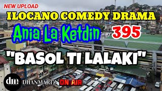 ILOCANO COMEDY DRAMA  BASOL TI LALAKI  ANIA LA KETDIN 395  NEW UPLOAD [upl. by Downe542]