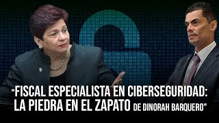 Fiscal Especialista en Ciberseguridad La Piedra en el Zapato de Dinorah Barqueroquot diputados [upl. by Sacha]