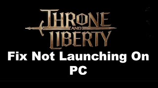 Fix THRONE AND LIBERTY Not LaunchingWont LaunchNot Starting On PC [upl. by Suisyola]