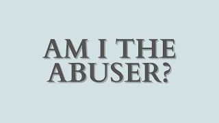 Am I The Abuser [upl. by Avitzur]