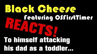 Black Cheese Reacts  Featuring OSFirstTimer  To Himself Attacking His Dad As A Toddler [upl. by Ferdy]