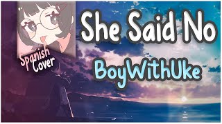 She Said No  BoyWithUke Cover en español Lyrics [upl. by Aruol589]