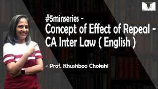 5minseries  Concept of Effect of Repeal  CA Inter Law English  Prof Khushboo Chokshi [upl. by Darrej]