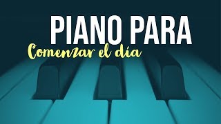 Piano para Comenzar el Día  Música de Piano Positiva  Música Relajante [upl. by Eisdnil]