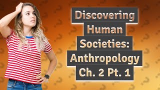 How Can Anthropology Chapter 2 Part 1 Enhance My Understanding of Human Societies [upl. by Peedus]