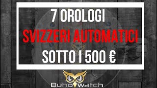 ⌚ I 7 migliori OROLOGI SVIZZERI AUTOMATICI a meno di 500 € ⌚ [upl. by Derfliw544]