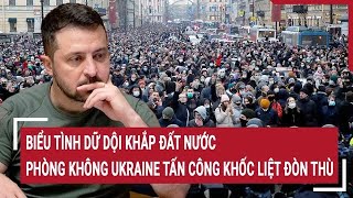 Điểm nóng Thế giới Biểu tình dữ dội lan rộng phòng không Ukraine tấn công khốc liệt [upl. by Sybyl]