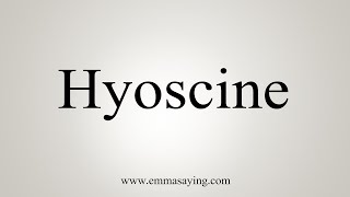 How To Say Hyoscine [upl. by Aneej]