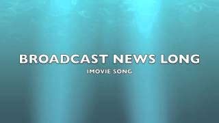 Broadcast News Long  iMovie SongMusic [upl. by Madelena964]