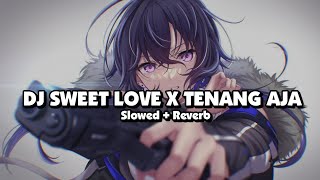 DJ SWEET LOVE X TENANG AJA Slowed  Reverb 🎧 [upl. by Amairam]