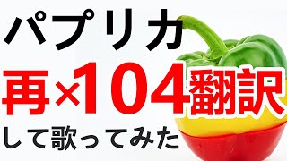 『パプリカ』を104回再翻訳して歌ってみた【米津玄師 Google再翻訳】 [upl. by Aracat]