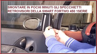 SMONTARE GLI SPECCHIETTI RETROVISORI DELLA SMART FORTWO 1°SERIE MODELLO 450 [upl. by Hennessy]