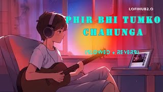 Phir Bhi Tumko Chahunga  slowed  reverb  Arijit Singh Lofihub65 🎧🌼 lofimusic [upl. by Hanus]