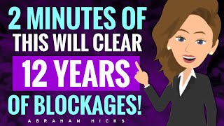 2 Minutes of This Can Clear 12 Years of Blockages 🗝️ Abraham Hicks 2024 [upl. by Nyliac]