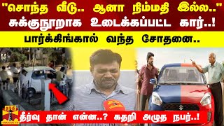 quotசொந்த வீடு ஆனா நிம்மதி இல்லquotசுக்குநூறாக உடைக்கப்பட்ட கார் பார்க்கிங்கால் வந்த சோதனை [upl. by Yelik]