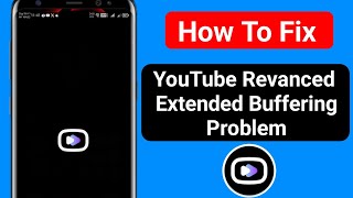 Fix YouTube Revanced Extended Buffering Problem  How to fix YouTube ReVanced Extended [upl. by Ahseinar]