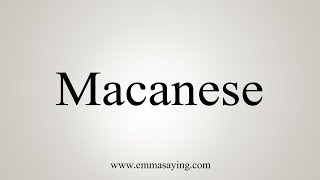 How To Say Macanese [upl. by Salangia853]